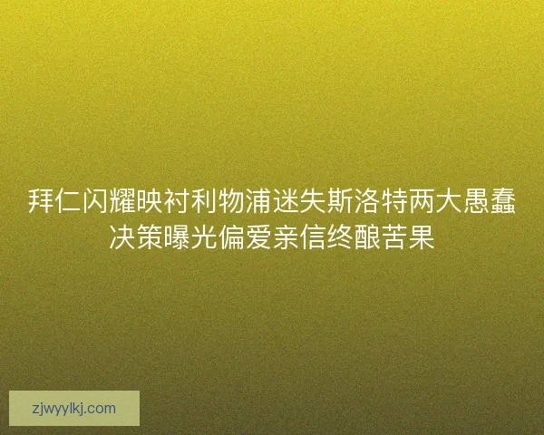 拜仁闪耀映衬利物浦迷失斯洛特两大愚蠢决策曝光偏爱亲信终酿苦果