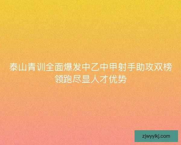 泰山青训全面爆发中乙中甲射手助攻双榜领跑尽显人才优势